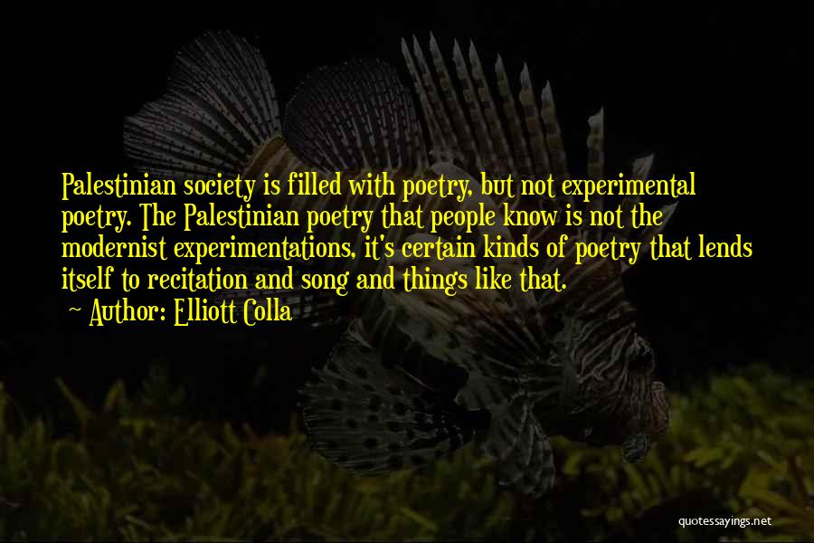 Elliott Colla Quotes: Palestinian Society Is Filled With Poetry, But Not Experimental Poetry. The Palestinian Poetry That People Know Is Not The Modernist