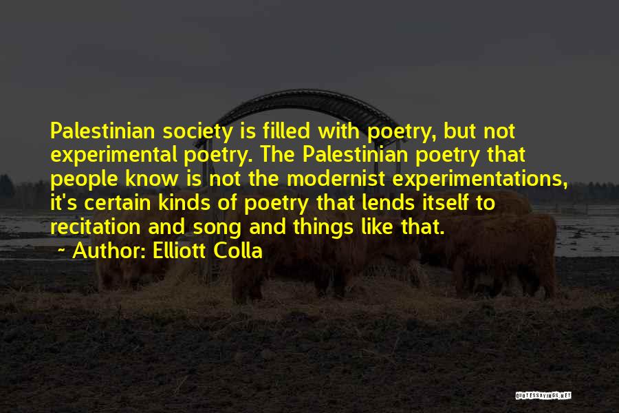 Elliott Colla Quotes: Palestinian Society Is Filled With Poetry, But Not Experimental Poetry. The Palestinian Poetry That People Know Is Not The Modernist