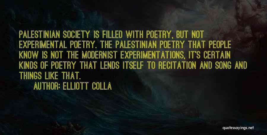 Elliott Colla Quotes: Palestinian Society Is Filled With Poetry, But Not Experimental Poetry. The Palestinian Poetry That People Know Is Not The Modernist