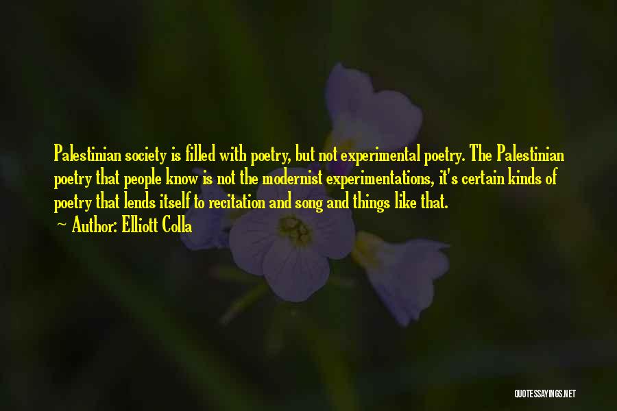 Elliott Colla Quotes: Palestinian Society Is Filled With Poetry, But Not Experimental Poetry. The Palestinian Poetry That People Know Is Not The Modernist