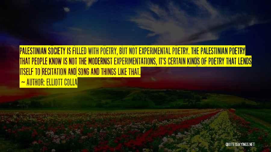 Elliott Colla Quotes: Palestinian Society Is Filled With Poetry, But Not Experimental Poetry. The Palestinian Poetry That People Know Is Not The Modernist