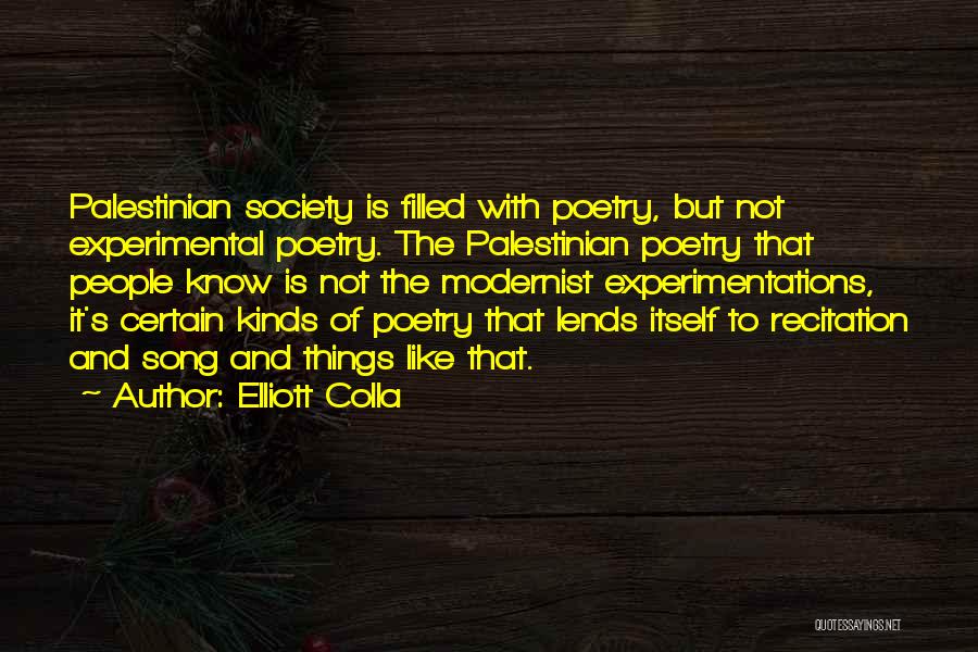 Elliott Colla Quotes: Palestinian Society Is Filled With Poetry, But Not Experimental Poetry. The Palestinian Poetry That People Know Is Not The Modernist