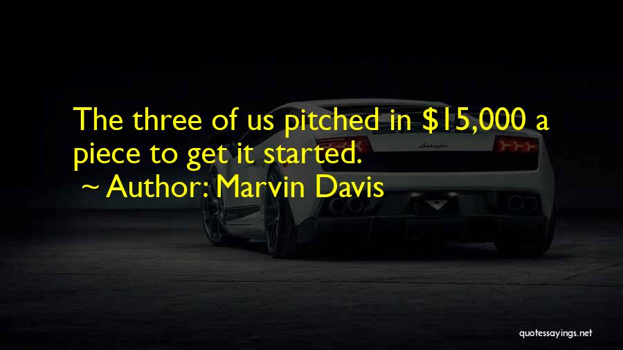 Marvin Davis Quotes: The Three Of Us Pitched In $15,000 A Piece To Get It Started.