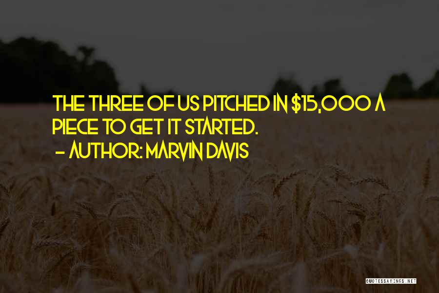 Marvin Davis Quotes: The Three Of Us Pitched In $15,000 A Piece To Get It Started.