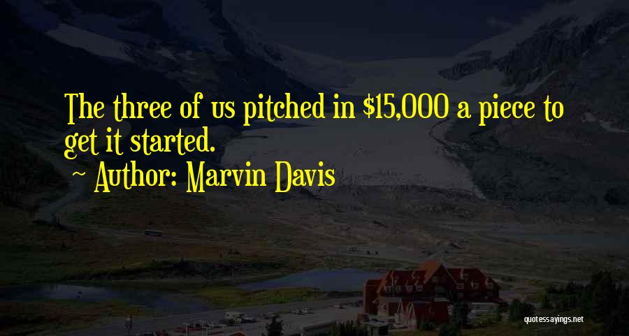 Marvin Davis Quotes: The Three Of Us Pitched In $15,000 A Piece To Get It Started.