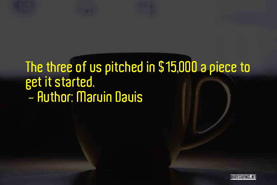 Marvin Davis Quotes: The Three Of Us Pitched In $15,000 A Piece To Get It Started.