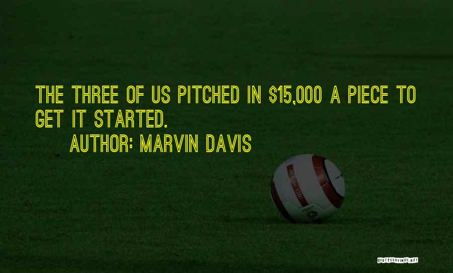 Marvin Davis Quotes: The Three Of Us Pitched In $15,000 A Piece To Get It Started.