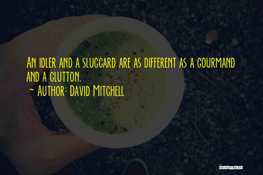 David Mitchell Quotes: An Idler And A Sluggard Are As Different As A Gourmand And A Glutton.