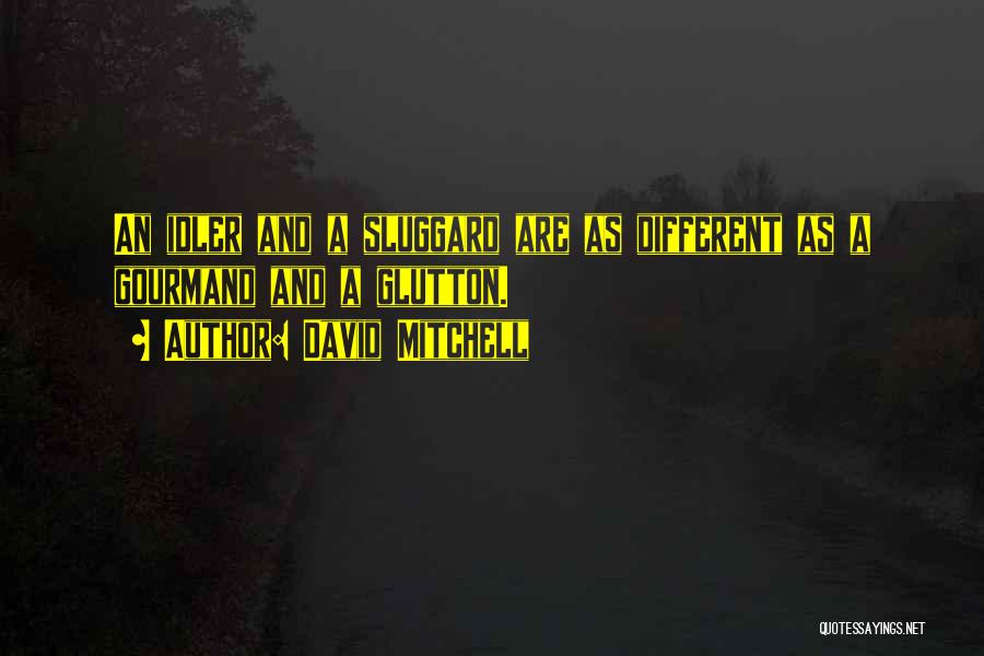 David Mitchell Quotes: An Idler And A Sluggard Are As Different As A Gourmand And A Glutton.