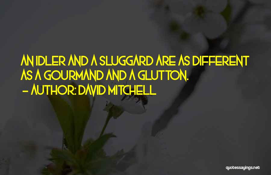 David Mitchell Quotes: An Idler And A Sluggard Are As Different As A Gourmand And A Glutton.