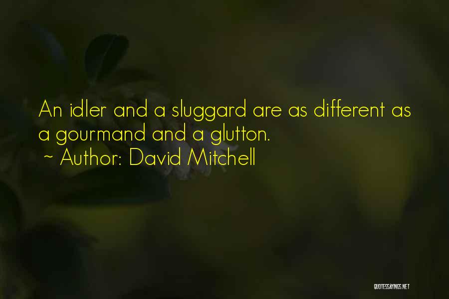 David Mitchell Quotes: An Idler And A Sluggard Are As Different As A Gourmand And A Glutton.