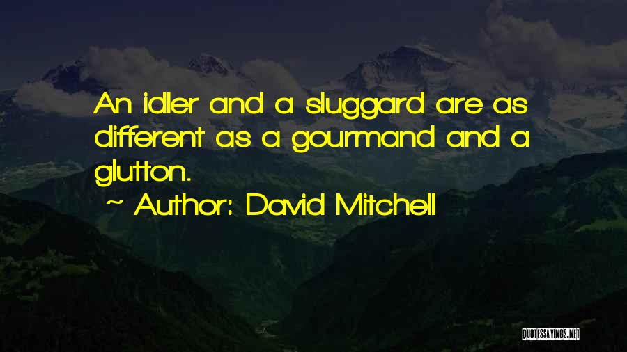 David Mitchell Quotes: An Idler And A Sluggard Are As Different As A Gourmand And A Glutton.