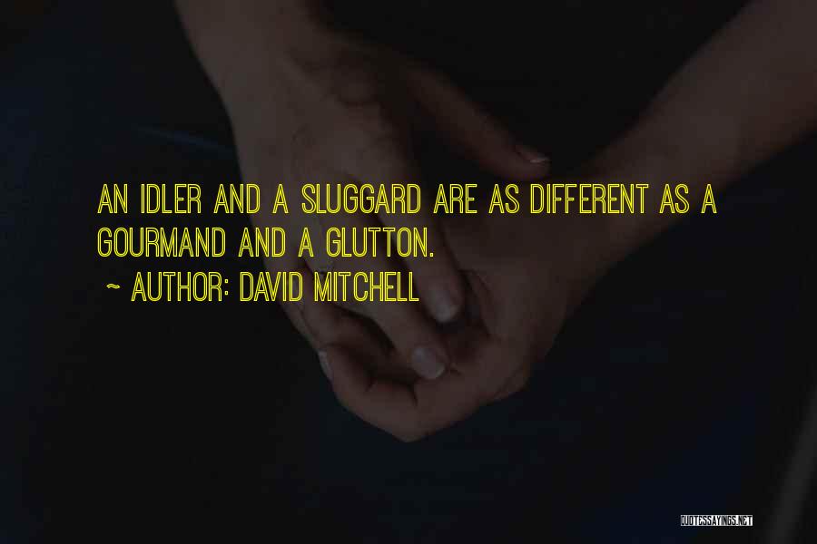 David Mitchell Quotes: An Idler And A Sluggard Are As Different As A Gourmand And A Glutton.