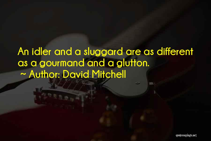 David Mitchell Quotes: An Idler And A Sluggard Are As Different As A Gourmand And A Glutton.