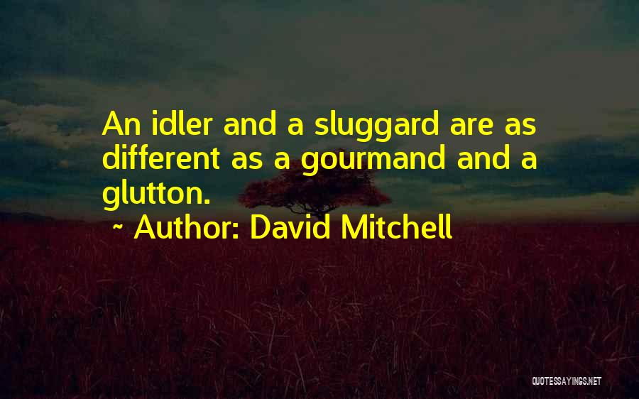 David Mitchell Quotes: An Idler And A Sluggard Are As Different As A Gourmand And A Glutton.