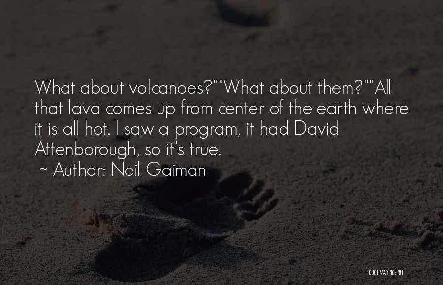 Neil Gaiman Quotes: What About Volcanoes?what About Them?all That Lava Comes Up From Center Of The Earth Where It Is All Hot. I