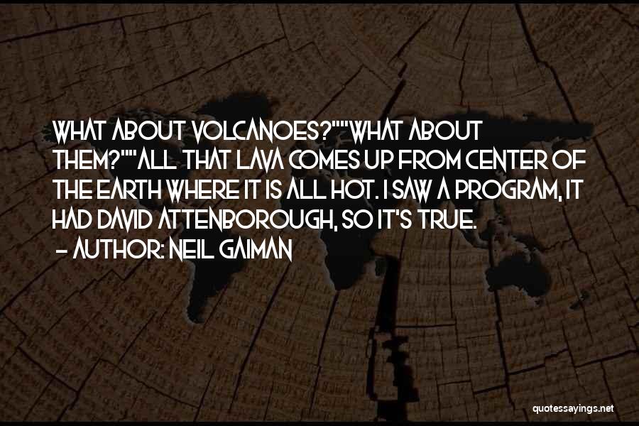 Neil Gaiman Quotes: What About Volcanoes?what About Them?all That Lava Comes Up From Center Of The Earth Where It Is All Hot. I