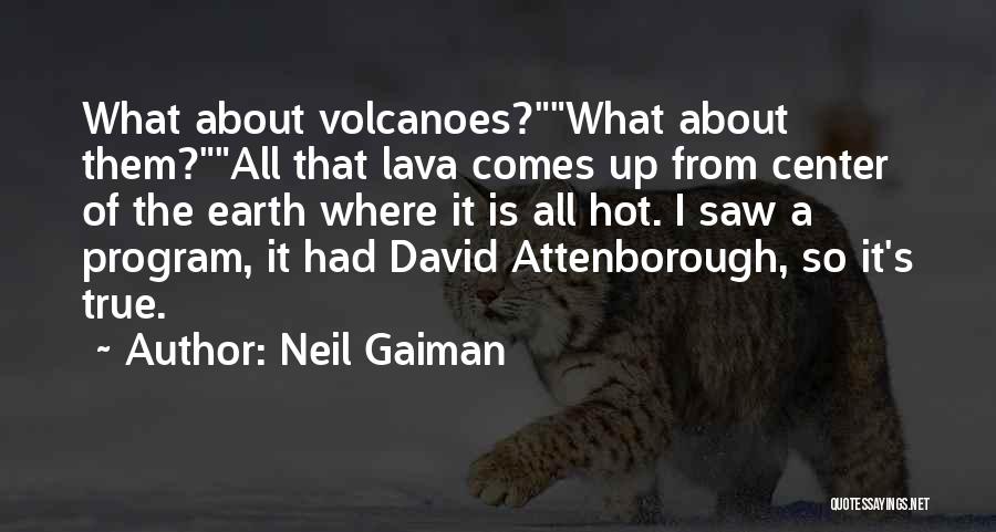 Neil Gaiman Quotes: What About Volcanoes?what About Them?all That Lava Comes Up From Center Of The Earth Where It Is All Hot. I