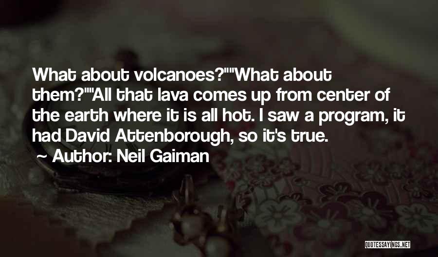 Neil Gaiman Quotes: What About Volcanoes?what About Them?all That Lava Comes Up From Center Of The Earth Where It Is All Hot. I