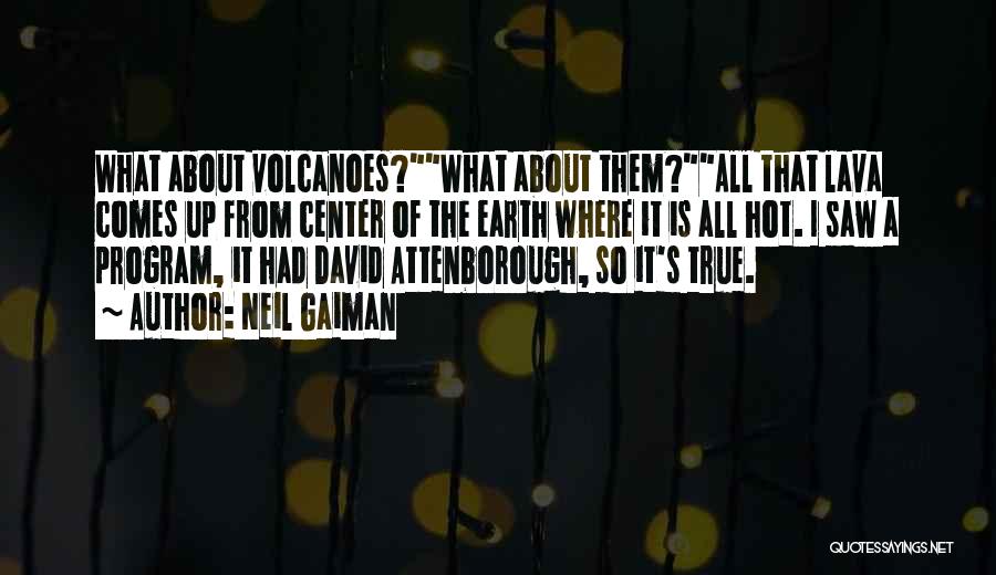 Neil Gaiman Quotes: What About Volcanoes?what About Them?all That Lava Comes Up From Center Of The Earth Where It Is All Hot. I