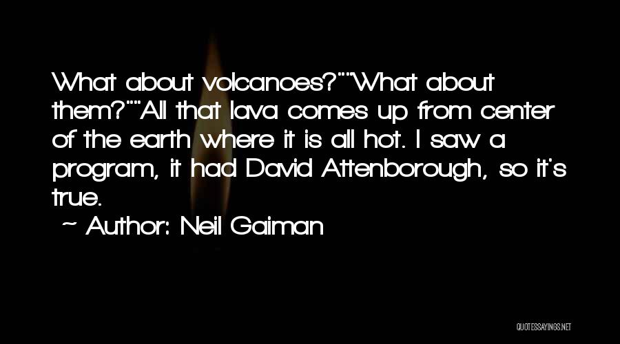 Neil Gaiman Quotes: What About Volcanoes?what About Them?all That Lava Comes Up From Center Of The Earth Where It Is All Hot. I