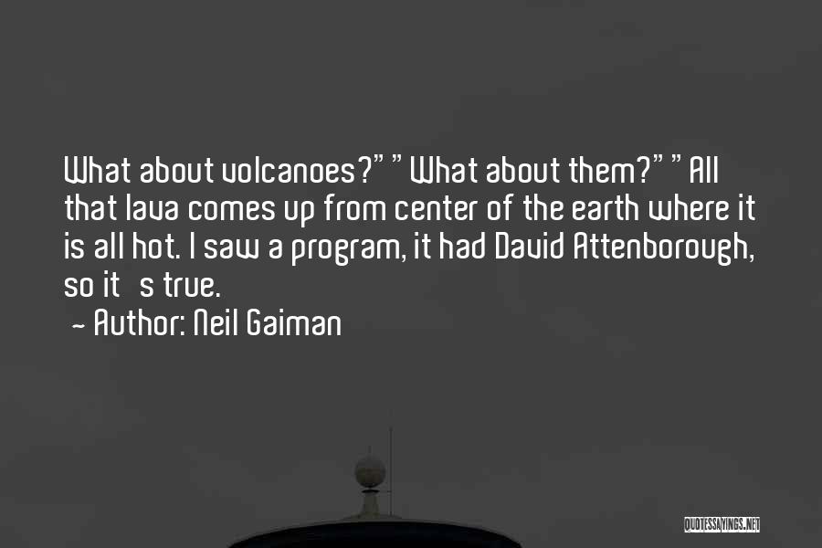 Neil Gaiman Quotes: What About Volcanoes?what About Them?all That Lava Comes Up From Center Of The Earth Where It Is All Hot. I