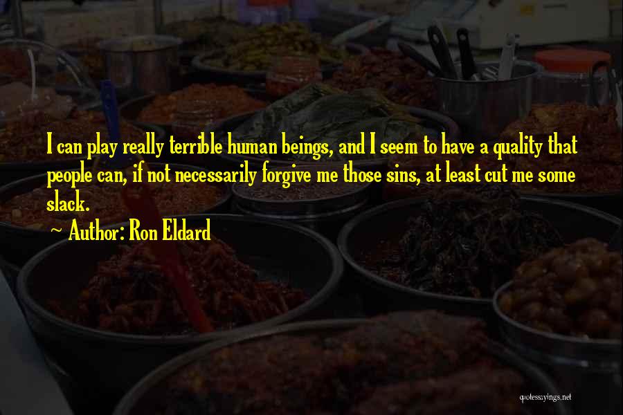 Ron Eldard Quotes: I Can Play Really Terrible Human Beings, And I Seem To Have A Quality That People Can, If Not Necessarily