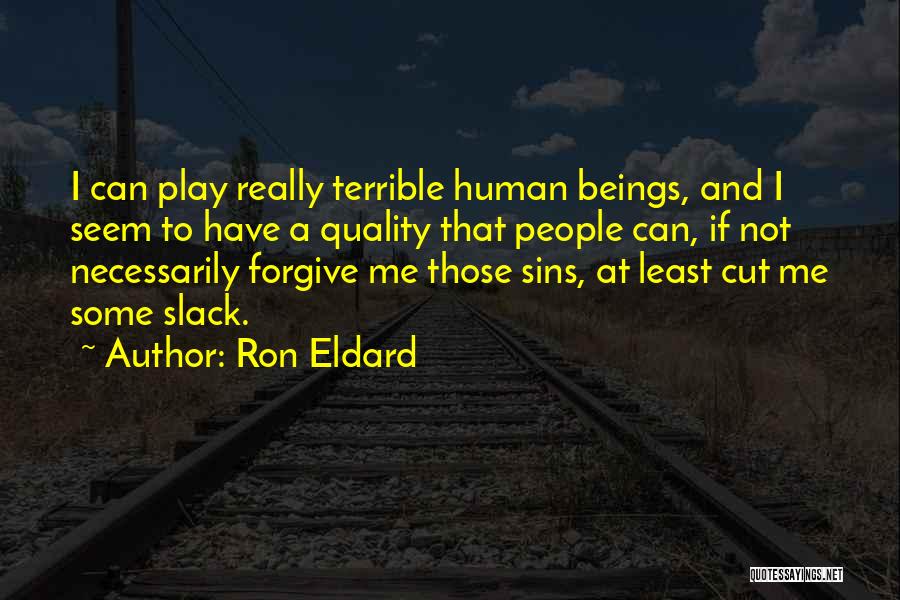 Ron Eldard Quotes: I Can Play Really Terrible Human Beings, And I Seem To Have A Quality That People Can, If Not Necessarily