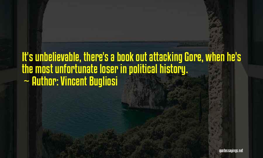 Vincent Bugliosi Quotes: It's Unbelievable, There's A Book Out Attacking Gore, When He's The Most Unfortunate Loser In Political History.