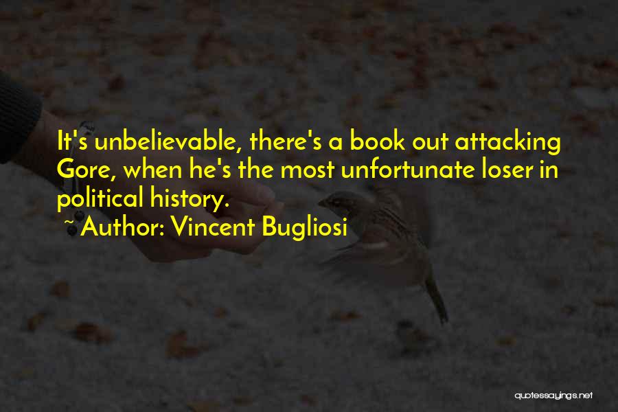 Vincent Bugliosi Quotes: It's Unbelievable, There's A Book Out Attacking Gore, When He's The Most Unfortunate Loser In Political History.