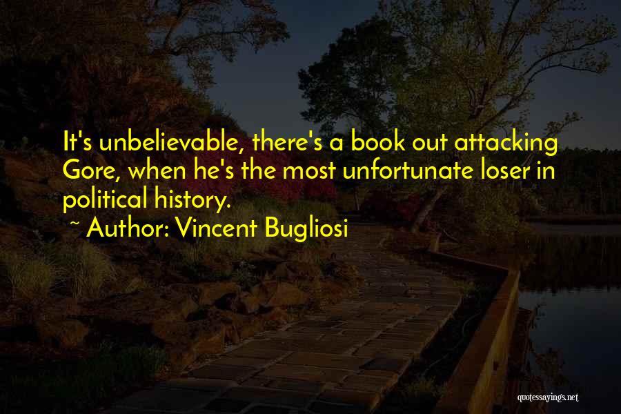 Vincent Bugliosi Quotes: It's Unbelievable, There's A Book Out Attacking Gore, When He's The Most Unfortunate Loser In Political History.