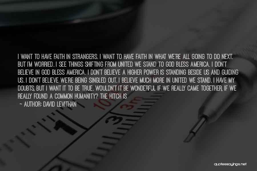 David Levithan Quotes: I Want To Have Faith In Strangers. I Want To Have Faith In What We're All Going To Do Next.