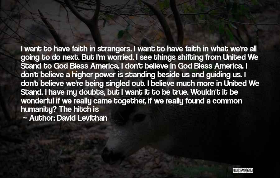 David Levithan Quotes: I Want To Have Faith In Strangers. I Want To Have Faith In What We're All Going To Do Next.