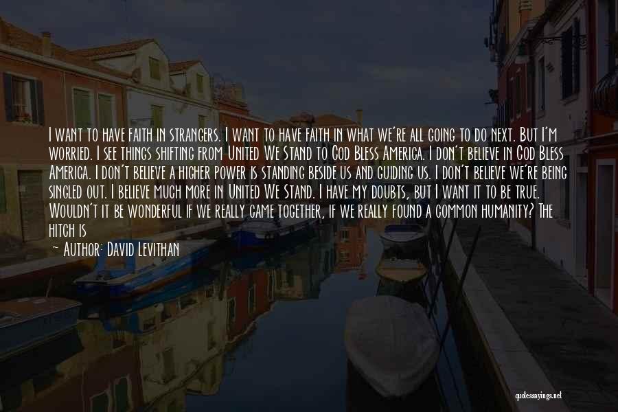 David Levithan Quotes: I Want To Have Faith In Strangers. I Want To Have Faith In What We're All Going To Do Next.