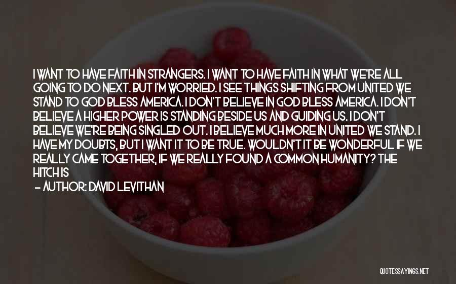 David Levithan Quotes: I Want To Have Faith In Strangers. I Want To Have Faith In What We're All Going To Do Next.