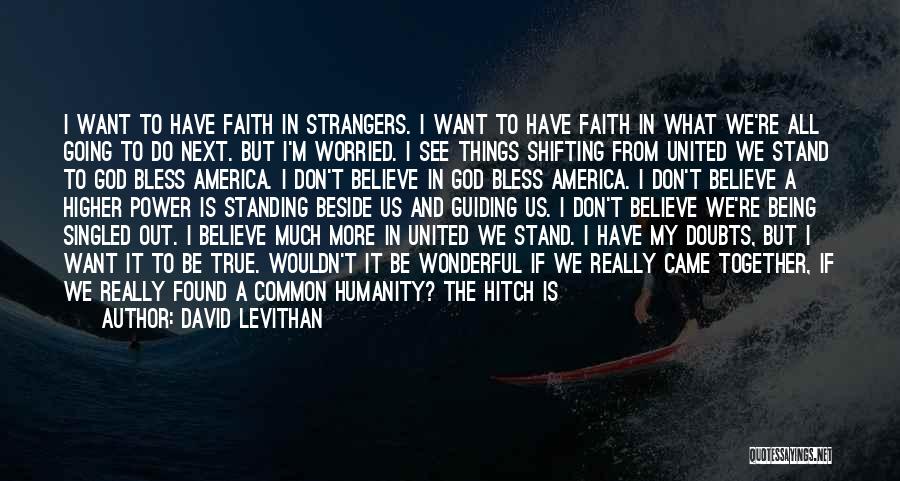 David Levithan Quotes: I Want To Have Faith In Strangers. I Want To Have Faith In What We're All Going To Do Next.