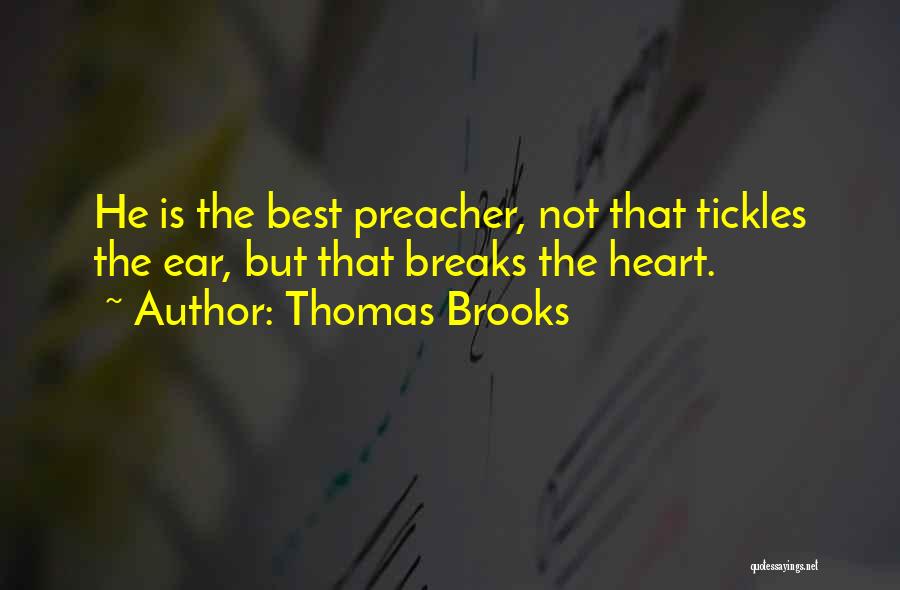 Thomas Brooks Quotes: He Is The Best Preacher, Not That Tickles The Ear, But That Breaks The Heart.