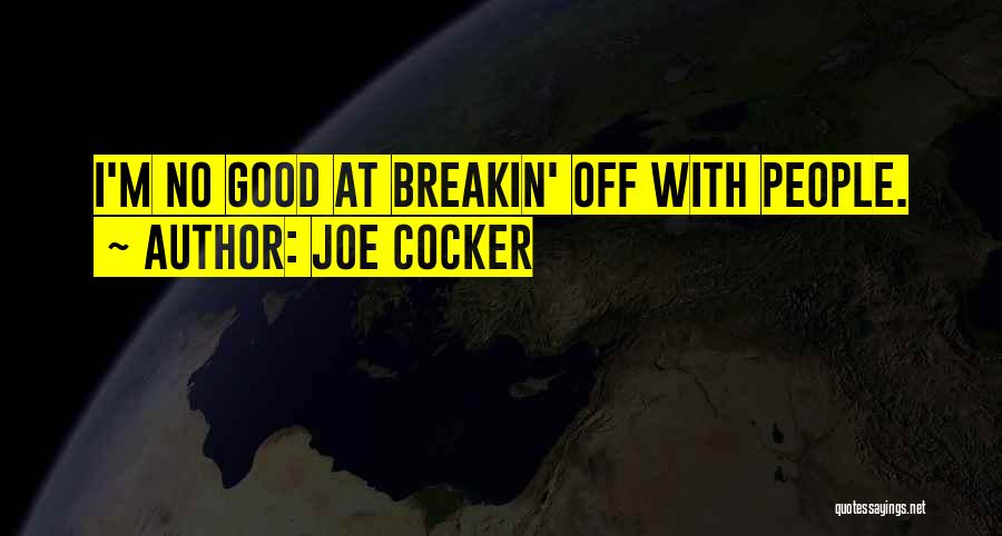 Joe Cocker Quotes: I'm No Good At Breakin' Off With People.