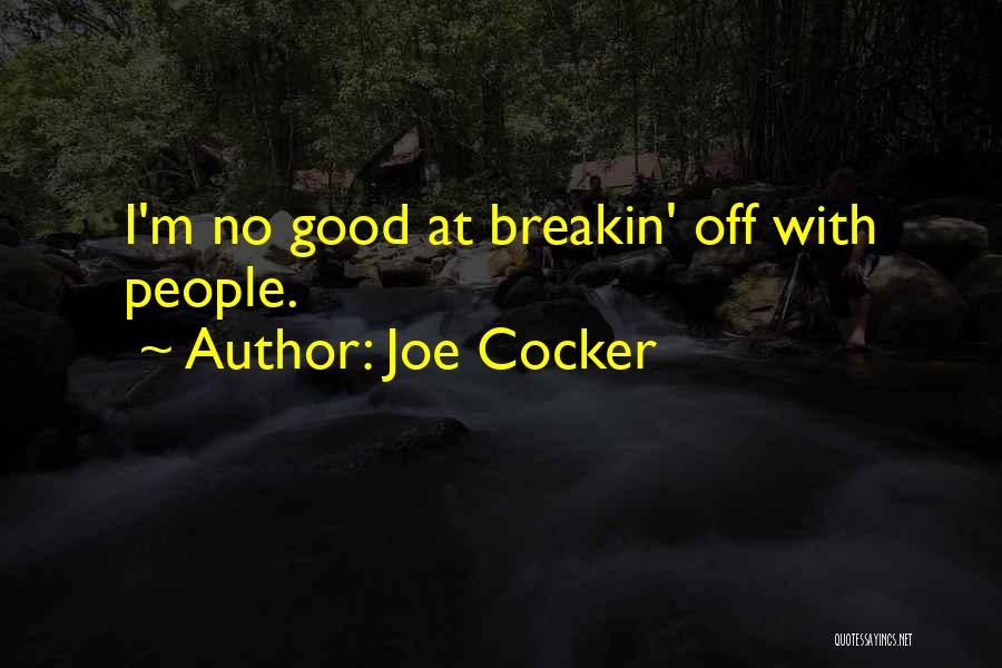 Joe Cocker Quotes: I'm No Good At Breakin' Off With People.