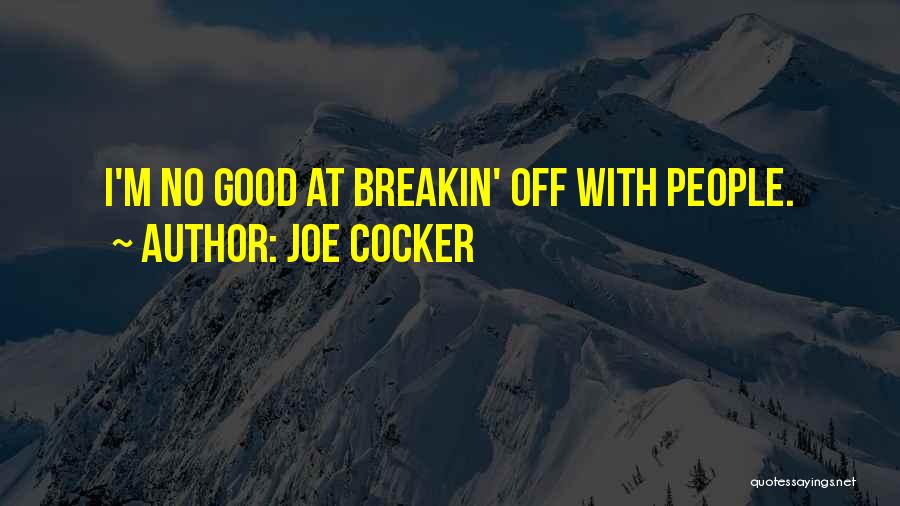 Joe Cocker Quotes: I'm No Good At Breakin' Off With People.