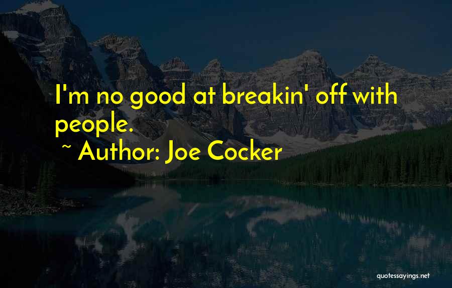 Joe Cocker Quotes: I'm No Good At Breakin' Off With People.