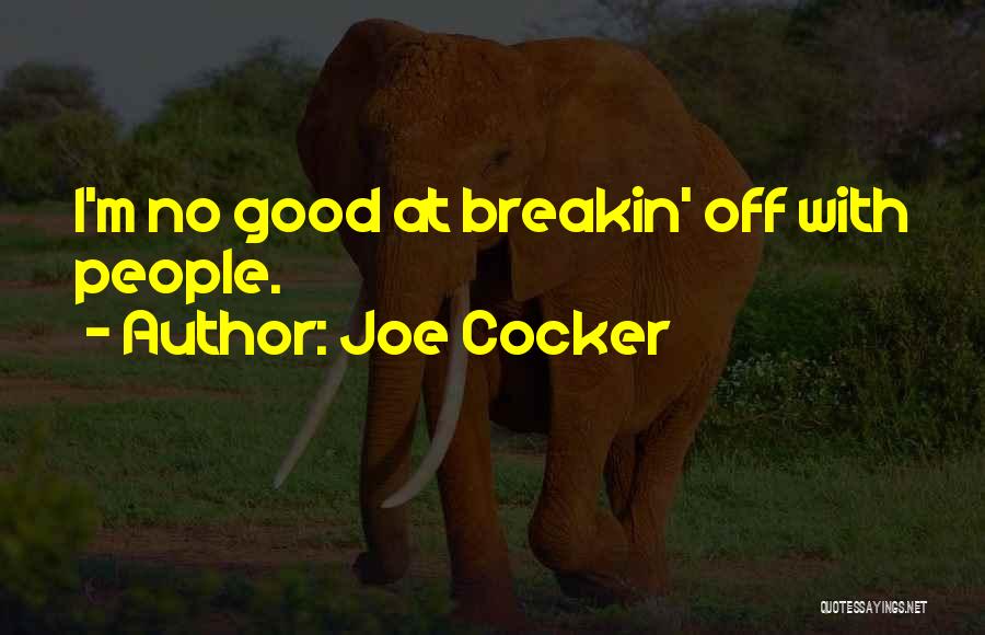 Joe Cocker Quotes: I'm No Good At Breakin' Off With People.