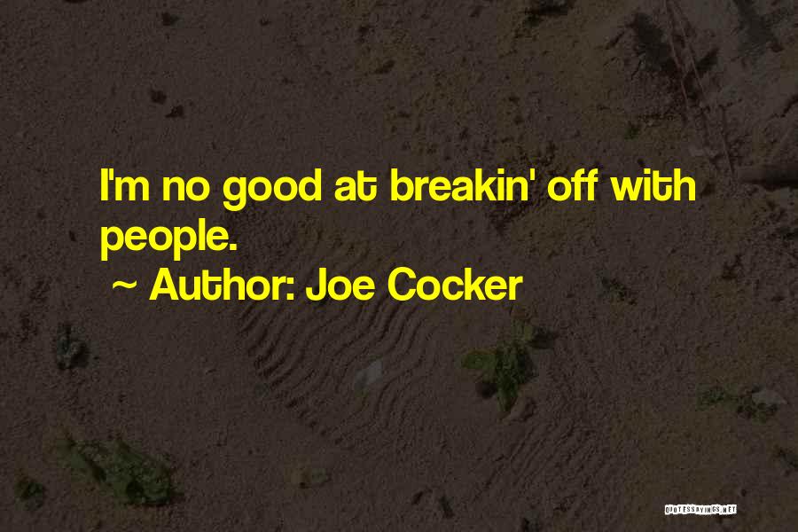 Joe Cocker Quotes: I'm No Good At Breakin' Off With People.