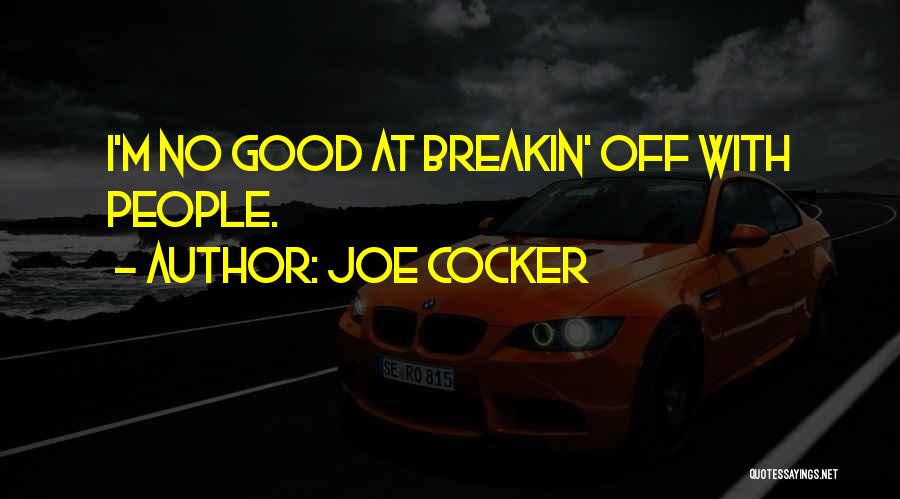 Joe Cocker Quotes: I'm No Good At Breakin' Off With People.
