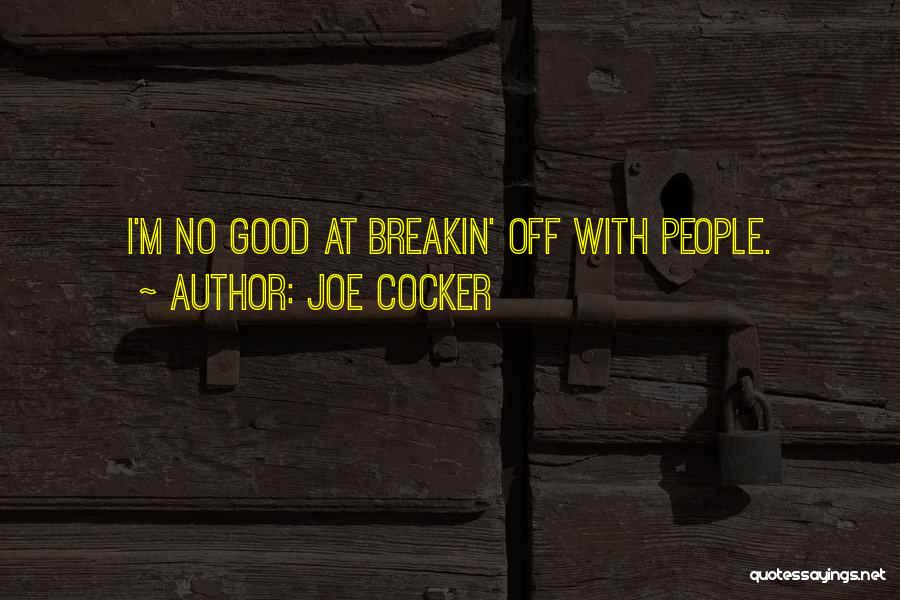 Joe Cocker Quotes: I'm No Good At Breakin' Off With People.