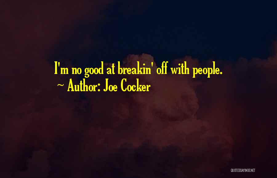 Joe Cocker Quotes: I'm No Good At Breakin' Off With People.