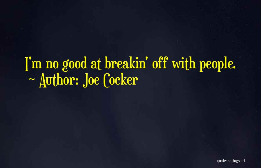 Joe Cocker Quotes: I'm No Good At Breakin' Off With People.