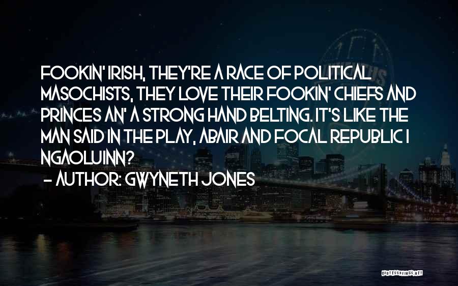 Gwyneth Jones Quotes: Fookin' Irish, They're A Race Of Political Masochists, They Love Their Fookin' Chiefs And Princes An' A Strong Hand Belting.