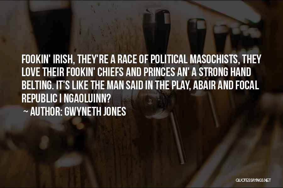 Gwyneth Jones Quotes: Fookin' Irish, They're A Race Of Political Masochists, They Love Their Fookin' Chiefs And Princes An' A Strong Hand Belting.