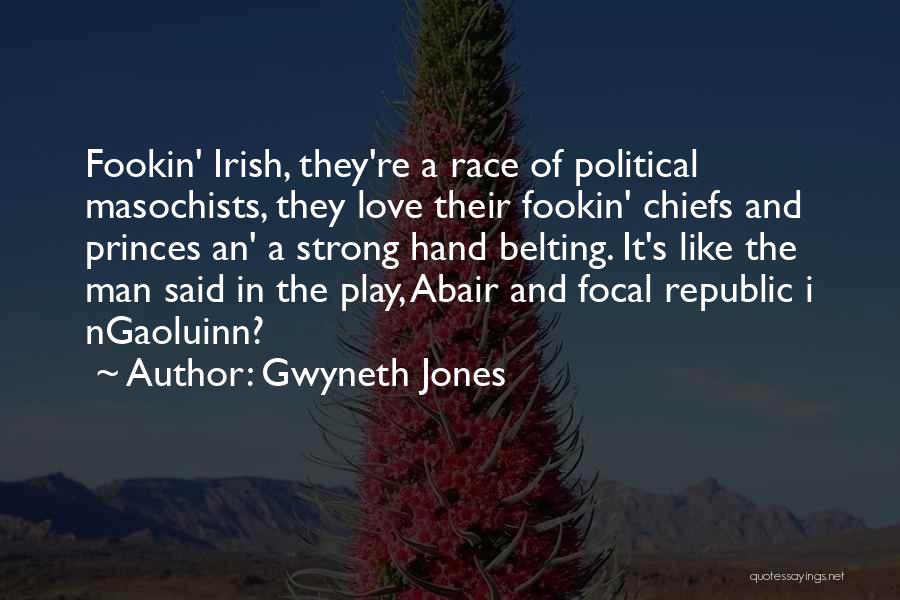 Gwyneth Jones Quotes: Fookin' Irish, They're A Race Of Political Masochists, They Love Their Fookin' Chiefs And Princes An' A Strong Hand Belting.